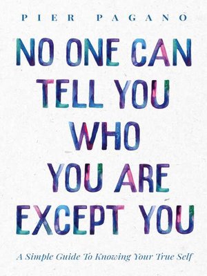 cover image of No One Can Tell You Who You Are Except You: a Simple Guide to Knowing Your True Self